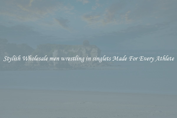 Stylish Wholesale men wrestling in singlets Made For Every Athlete