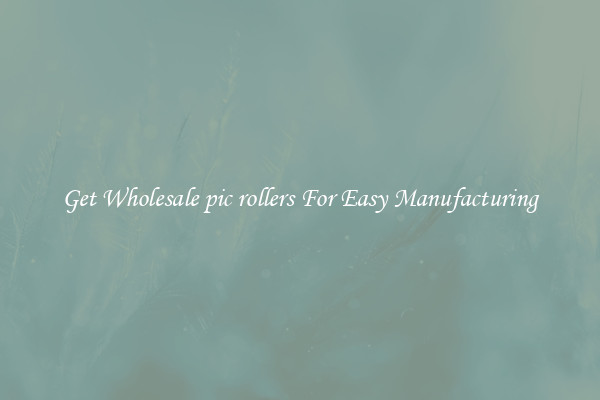 Get Wholesale pic rollers For Easy Manufacturing