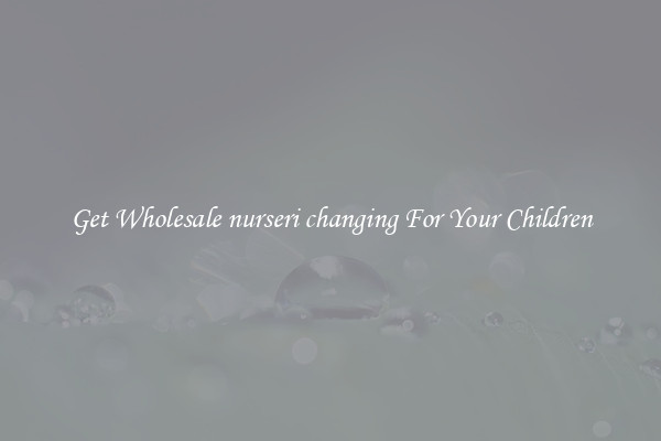 Get Wholesale nurseri changing For Your Children