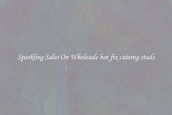 Sparkling Sales On Wholesale hot fix cutting studs