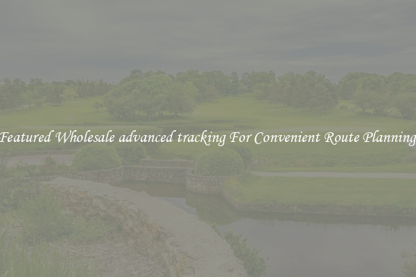 Featured Wholesale advanced tracking For Convenient Route Planning 