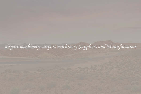 airport machinery, airport machinery Suppliers and Manufacturers