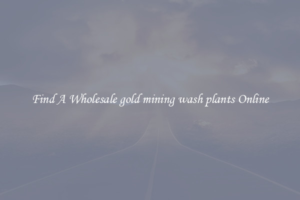 Find A Wholesale gold mining wash plants Online
