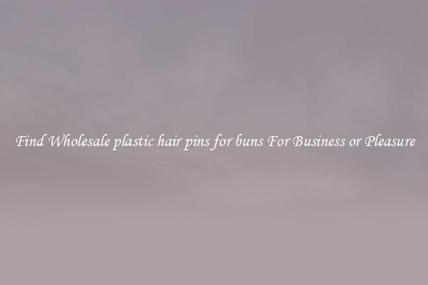 Find Wholesale plastic hair pins for buns For Business or Pleasure