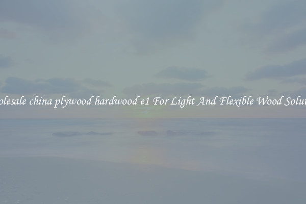 Wholesale china plywood hardwood e1 For Light And Flexible Wood Solutions