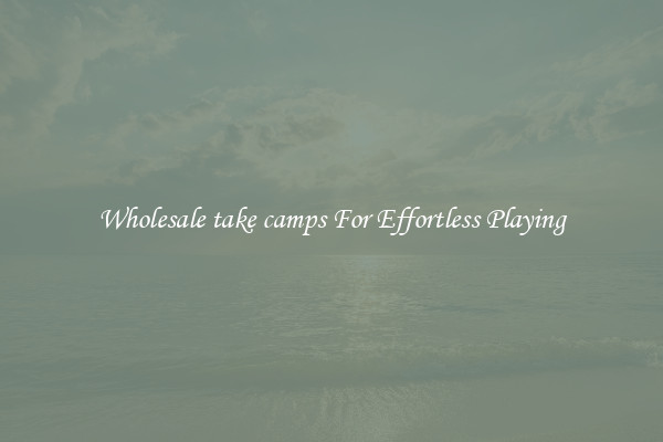 Wholesale take camps For Effortless Playing