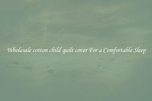 Wholesale cotton child quilt cover For a Comfortable Sleep