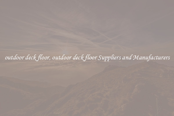 outdoor deck floor, outdoor deck floor Suppliers and Manufacturers