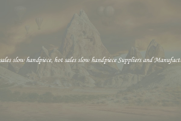 hot sales slow handpiece, hot sales slow handpiece Suppliers and Manufacturers
