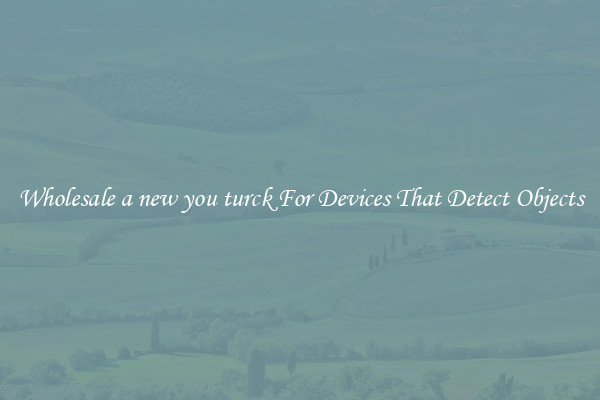Wholesale a new you turck For Devices That Detect Objects