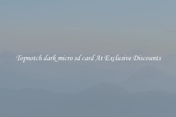 Topnotch dark micro sd card At Exclusive Discounts