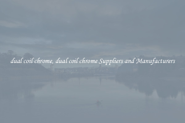 dual coil chrome, dual coil chrome Suppliers and Manufacturers