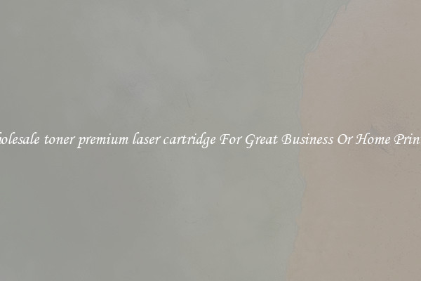 Wholesale toner premium laser cartridge For Great Business Or Home Printing