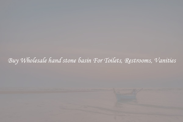 Buy Wholesale hand stone basin For Toilets, Restrooms, Vanities