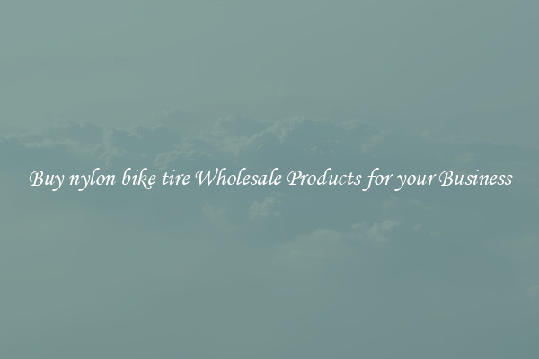 Buy nylon bike tire Wholesale Products for your Business