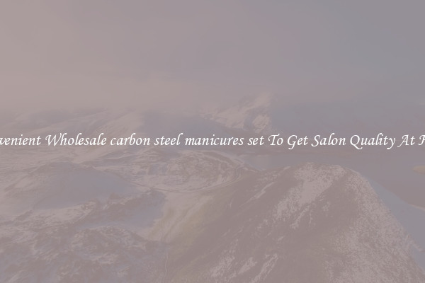 Convenient Wholesale carbon steel manicures set To Get Salon Quality At Home