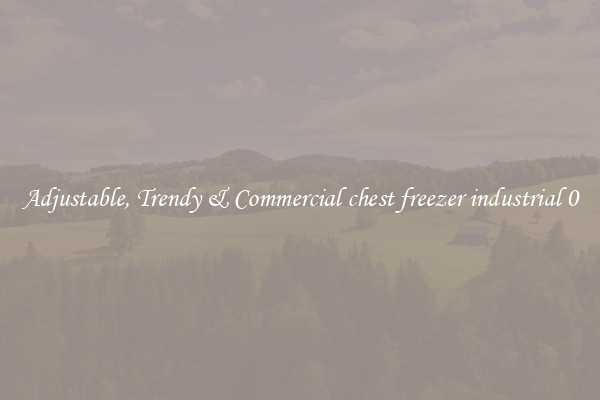 Adjustable, Trendy & Commercial chest freezer industrial 0