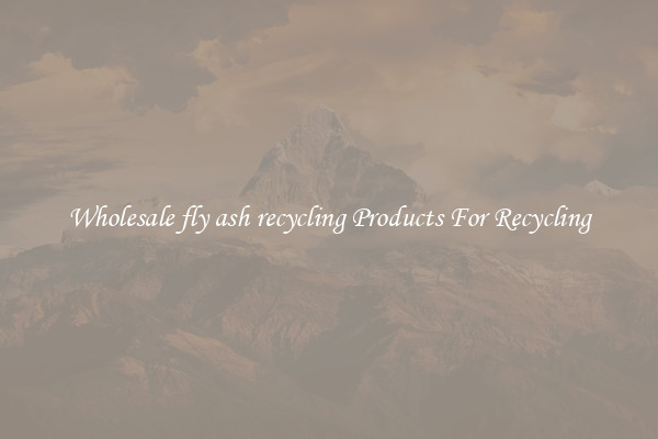 Wholesale fly ash recycling Products For Recycling