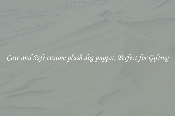 Cute and Safe custom plush dog puppet, Perfect for Gifting