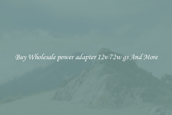 Buy Wholesale power adapter 12v 72w gs And More