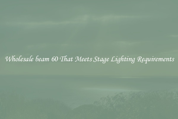 Wholesale beam 60 That Meets Stage Lighting Requirements