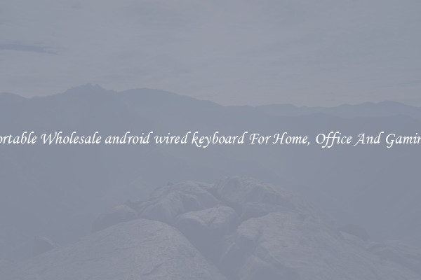 Comfortable Wholesale android wired keyboard For Home, Office And Gaming Use