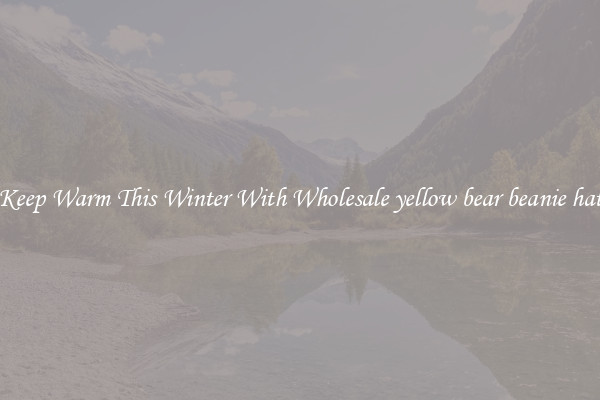 Keep Warm This Winter With Wholesale yellow bear beanie hat