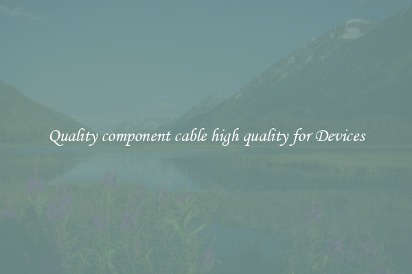 Quality component cable high quality for Devices