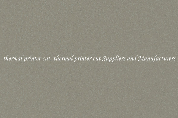 thermal printer cut, thermal printer cut Suppliers and Manufacturers