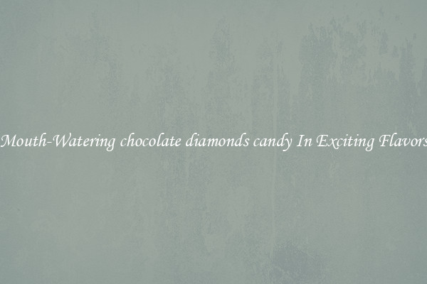 Mouth-Watering chocolate diamonds candy In Exciting Flavors
