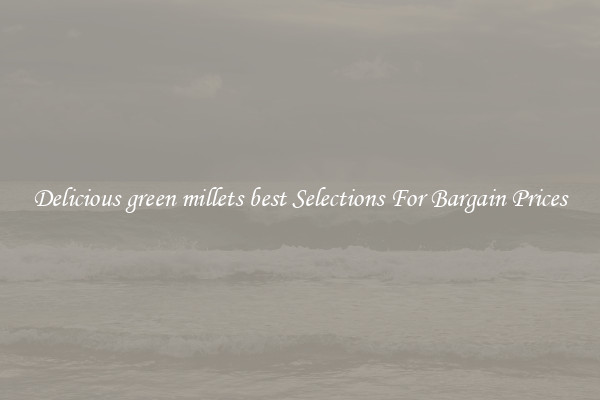 Delicious green millets best Selections For Bargain Prices