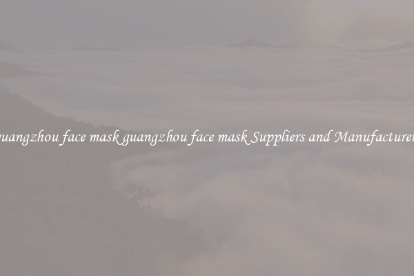 guangzhou face mask guangzhou face mask Suppliers and Manufacturers