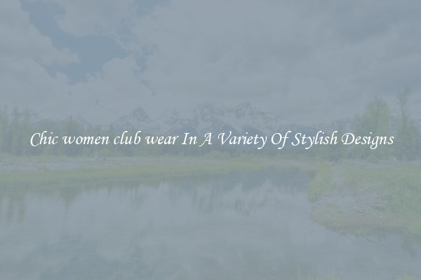 Chic women club wear In A Variety Of Stylish Designs
