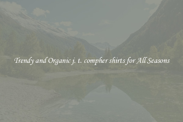 Trendy and Organic j. t. compher shirts for All Seasons