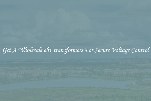 Get A Wholesale ehv transformers For Secure Voltage Control