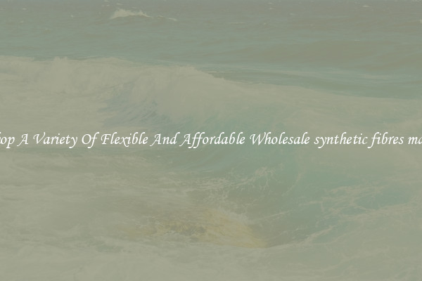 Shop A Variety Of Flexible And Affordable Wholesale synthetic fibres made