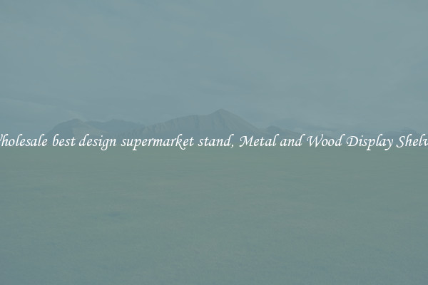 Wholesale best design supermarket stand, Metal and Wood Display Shelves 