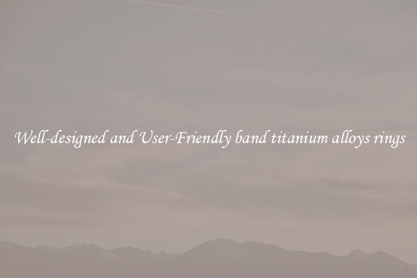 Well-designed and User-Friendly band titanium alloys rings