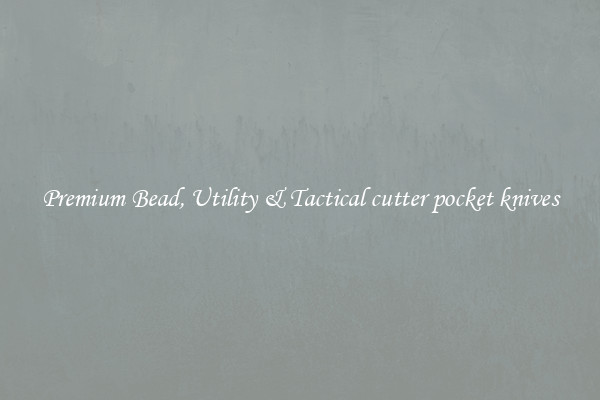 Premium Bead, Utility & Tactical cutter pocket knives