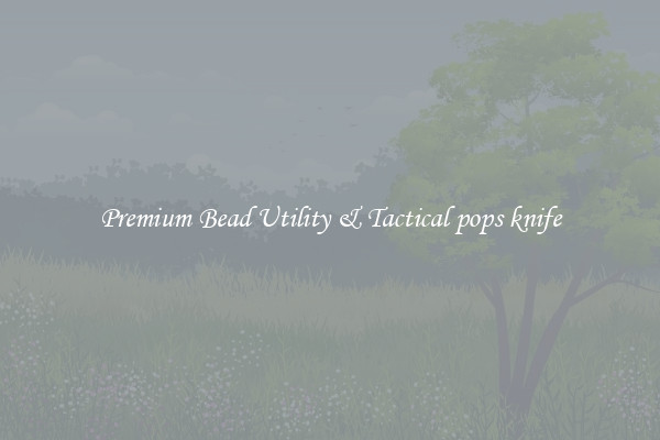 Premium Bead Utility & Tactical pops knife