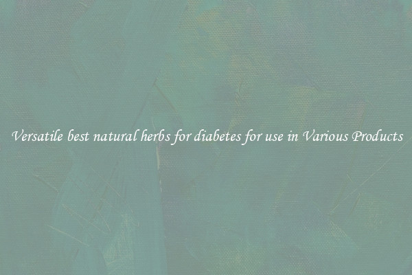 Versatile best natural herbs for diabetes for use in Various Products