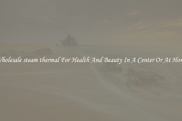Wholesale steam thermal For Health And Beauty In A Center Or At Home