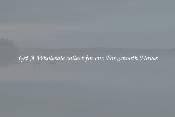 Get A Wholesale collect for cnc For Smooth Moves