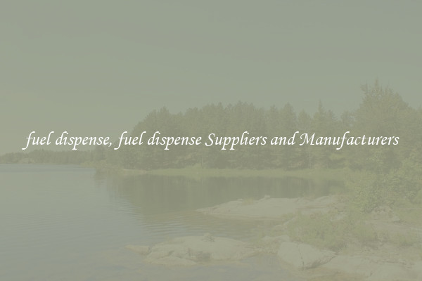 fuel dispense, fuel dispense Suppliers and Manufacturers
