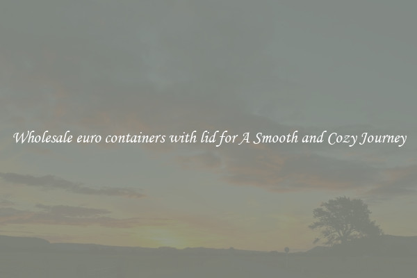 Wholesale euro containers with lid for A Smooth and Cozy Journey