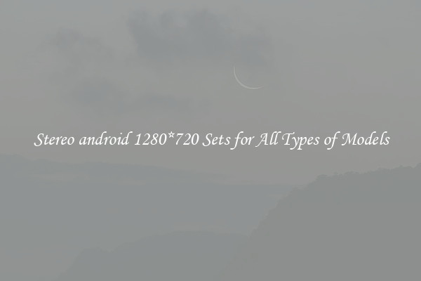 Stereo android 1280*720 Sets for All Types of Models