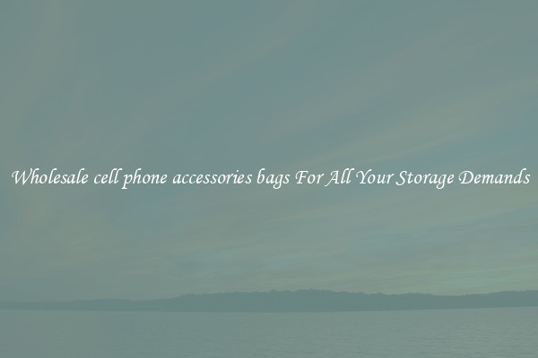 Wholesale cell phone accessories bags For All Your Storage Demands